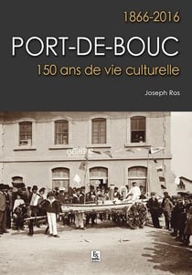 Port-de-bouc - 1866-2016 - 150 ans de vie culturelle