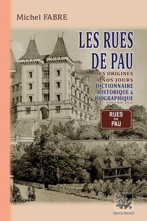 Les Rues de Pau, dictionnaire historique & biographique