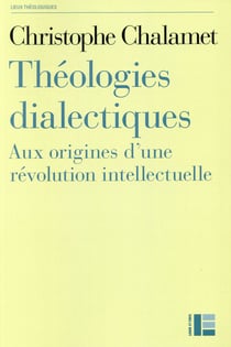 Théologies dialectiques - aux origines d'une révolution intellectuelle