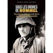 Sous les ordres de Rommel - des déserts de l'Afrique du nord aux plages de Normandie