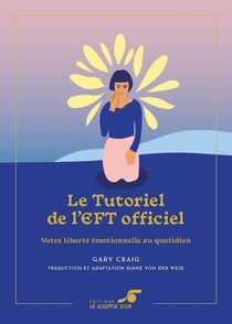Le tutoriel de l'EFT officiel : Votre liberté émotionnelle au quotidien