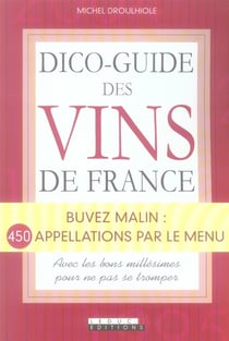 Dico-guide des vins de France 2008 : Buvez Malin : 450 appelations par le menu