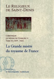 Chronique du règne de Charles VI t.9 (1419-1422) - la  Grande misère du royaume de France