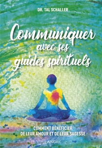 Communiquer avec ses guides spirituels - comment bénéficier de leur amour et de leur sagesse