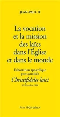 La vocation et la mission des laïcs dans l'Eglise et dans le monde - Christifideles laici : Exhortaion apostolique post-synodale du 30 décembre 1988