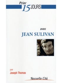Prier 15 jours avec... : Jean Sulivan