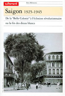 Saigon 1925-1945 - de la "belle colonie" à l'éclosion révolutionnaire ou la fin des dieux blancs