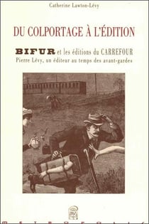 DU COLPORTAGE A L'EDITION, Bifur et les éditions du Carrefour, Pierre Lévy, un éditeur au temps des avant-gardes