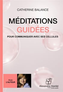 Méditations guidées : Pour communiquer avec ses cellules