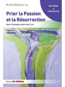 Prier la passion et la résurrection dans l'évangile de luc