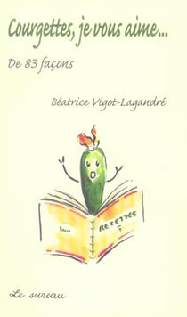 Courgettes je vous aime...de 83 façons