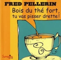 Bois du thé fort tu vas pisser drette.