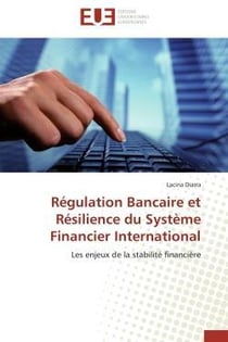 Regulation bancaire et resilience du systeme financier international - les enjeux de la stabilite fi