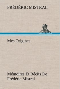 Mes origines- memoires et recits de frederic mistral