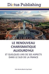 Le renouveau charismatique aujourd'hui : et quelques uns de ses aspects dans le sud de la France