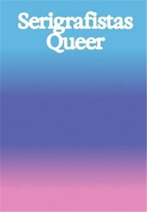 Serigrafistas queer : Freedom for sensibilities
