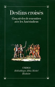Destins croises : cinq siecles de rencontres avec les amerindiens
