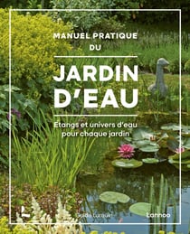 Manuel pratique pour le jardin d'eau : Etangs et univers d'eau pour chaque jardin