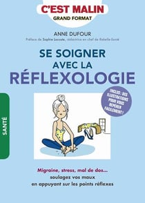 La réflexologie c'est malin - migraines, stress, insomnie... soulager ses maux grâce à de simples pressions