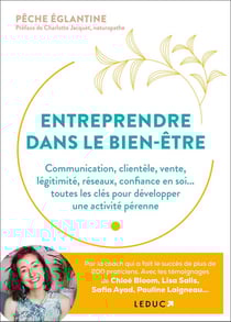 Entreprendre dans le bien-être : business plan, clientèle, communication, réseaux... : toutes les clés pour développer une activité pérenne