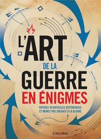 L'art de la guerre en énigmes - revivez 40 batailles historiques et menez vos soldats à la gloire