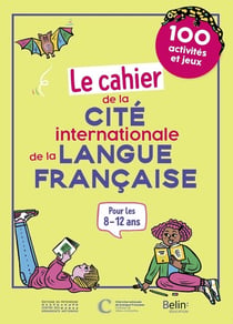 Le cahier de la Cité Internationale de la langue française : 100 activités et jeux