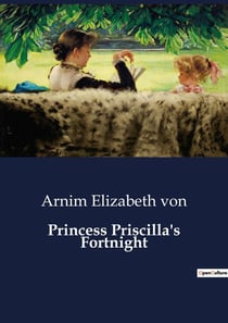 Princess Priscilla's Fortnight : A Tale of Royal Rebellion and the Quest for Freedom