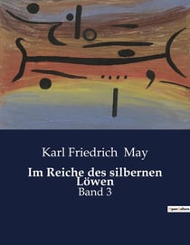 Im Reiche des silbernen Lowen : Ein Abenteuer im Herzen des Orients