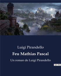 Feu Mathias Pascal : Un roman de Luigi Pirandello