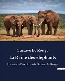 La Reine des éléphants : Un roman d'aventures de Gustave Le Rouge