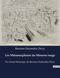 Les Métamorphoses du Mouron rouge : Un roman historique de Baronne Emmuska Orczy
