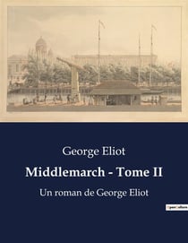 Middlemarch - Tome II : Les transitions et désillusions d'une société en transition