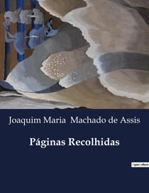 Paginas Recolhidas : Coletânea de Ensaios e Contos de Machado de Assis