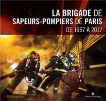 La brigade de sapeurs-pompiers de paris de 1967 à 2017