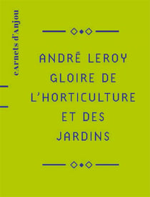 André Leroy : Gloire de l'horticulture et des jardins