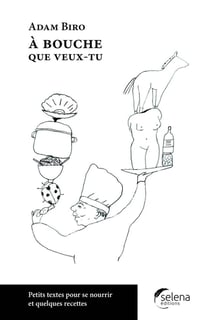 A bouche que veux-tu : Petites textes pour se nourrir de quelques recettes