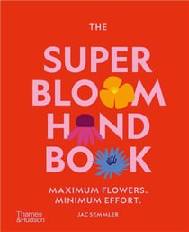 The super bloom handbook : Maximum flowers. minimum effort