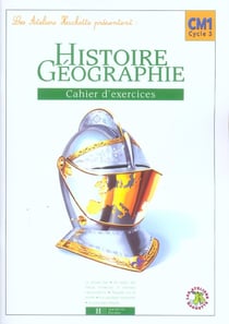 Ateliers hachette - histoire/géographie - cm1 - cahier d'exercices (édition 2005)