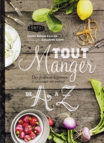 Tout manger de a à z - des fruits et légumes à cuisiner en entier