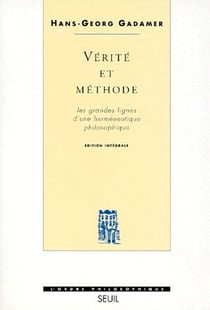 Vérité et méthode - les grandes lignes d'une herméneutique philosophique