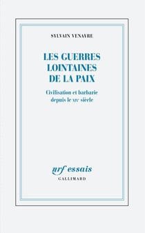Les guerres lointaines de la paix : civilisation et barbarie depuis le XIXe siècle