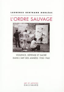 L'Ordre sauvage : Violence, dépense et sacré dans l'art des années 1950-1960