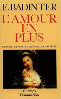 L'amour en plus - histoire de l'amour maternel (xviie-xxe)