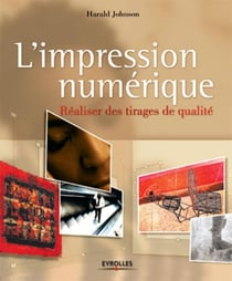 L'impression numérique : Réaliser des tirages de qualité