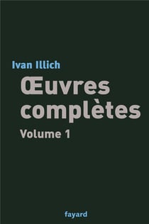 Oeuvres completes, tome 1 - liberer l'avenir - une societe sans ecole - energie et equite - la convi