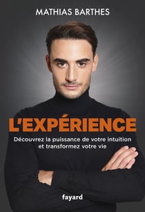 L'expérience : Découvrez la puissance de votre intuition et transformez votre vie