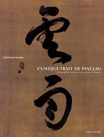 L'unique trait de pinceau - calligraphie, peinture et pensée chinoise