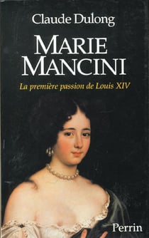Marie mancini - la premiere passion de louis xiv
