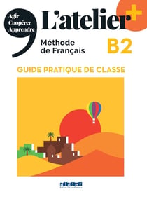 L'atelier + : méthode de français - FLE - guide pratique de classe - B2