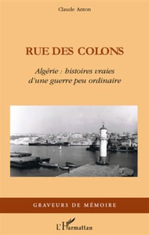 Rue des colons - Algérie : histoires vraies d'une guerre peu ordinaire